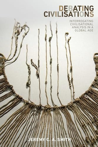 Debating civilisations (Interrogating civilisational analysis in a global age) by Jeremy C. A. Smith, 9781526105295