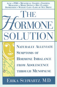 The Hormone Solution (Naturally  Alleviate  Symptoms of Hormone Imbalance from Adolescence Through Menopause) by Erika Schwartz, 9780446678285