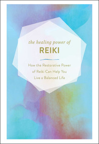 The Healing Power of Reiki (How the Restorative Power of Reiki Can Help You Live a Balanced Life) by Adams Media, 9781507210888