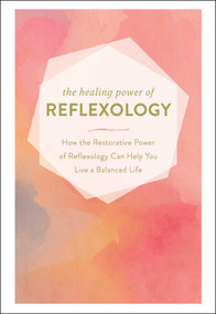 The Healing Power of Reflexology (How the Restorative Power of Reflexology Can Help You Live a Balanced Life) by Adams Media, 9781507210864