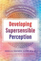 Developing Supersensible Perception (Knowledge of the Higher Worlds through Entheogens, Prayer, and Nondual Awareness) by Shelli Renée Joye, Robert McDermott, 9781620558751