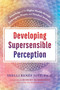 Developing Supersensible Perception (Knowledge of the Higher Worlds through Entheogens, Prayer, and Nondual Awareness) by Shelli Renée Joye, Robert McDermott, 9781620558751