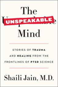 The Unspeakable Mind (Stories of Trauma and Healing from the Frontlines of PTSD Science) - 9780062469076 by Shaili Jain, M.D., 9780062469076