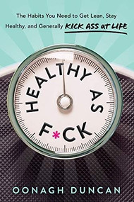 Healthy as F*ck (The Habits You Need to Get Lean, Stay Healthy, and Kick Ass at Life) - 9781728210841 by Oonagh Duncan, 9781728210841
