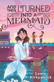 And Then I Turned Into a Mermaid by Laura Kirkpatrick, 9781728214207