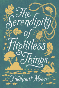 The Serendipity of Flightless Things by Fiadhnait Moser, 9781499808438
