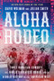 Aloha Rodeo (Three Hawaiian Cowboys, the World's Greatest Rodeo, and a Hidden History of the American West) - 9780062836014 by David Wolman, Julian Smith, 9780062836014