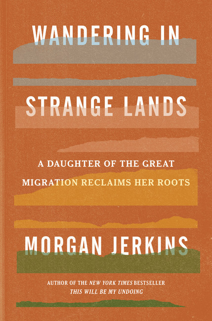 Wandering in Strange Lands (A Daughter of the Great Migration Reclaims Her Roots) by Morgan Jerkins, 9780062873040