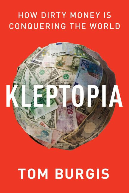 Kleptopia (How Dirty Money Is Conquering the World) by Tom Burgis, 9780062883650