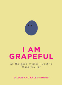 I Am Grapeful (All the Good Thymes I Want to Thank You For) by Dillon Sprouts, Kale Sprouts, 9780062995193