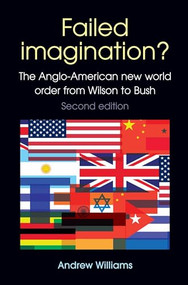 Failed Imagination? (The Anglo-American new world order from Wilson to Bush (2nd ed.)) by Andrew Williams, 9780719074622
