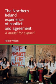 The Northern Ireland experience of conflict and agreement (A model for export?) by Robin Wilson, 9781784993962