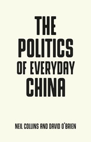 The politics of everyday China by Neil Collins, David O'Brien, 9781526131805