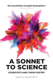 A sonnet to science (Scientists and their poetry) by Sam Illingworth, 9781526127983