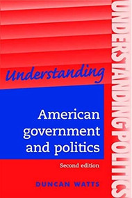 Understanding American government and politics (A guide for A2 politics students (Second edition)) by Duncan Watts, 9780719073274