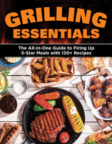Grilling Essentials (The All-in-One Guide to Firing Up 5-Star Meals with 130+ Recipes) by Editors of Creative Homeowner, 9781580118521