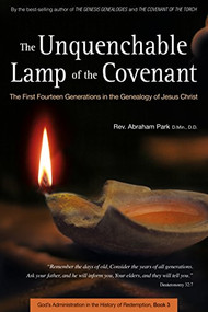 The Unquenchable Lamp of the Covenant (The First Fourteen Generations in the Genealogy of Jesus Christ (Book 3)) - 9780794608125 by Abraham Park, 9780794608125