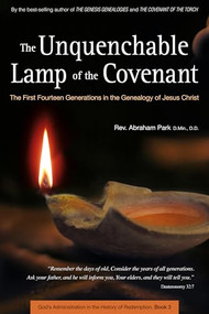 The Unquenchable Lamp of the Covenant (The First Fourteen Generations in the Genealogy of Jesus Christ (Book 3)) - 9780794608125 by Abraham Park, 9780794608125