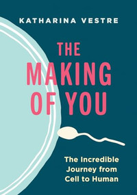 The Making of You (The Incredible Journey from Cell to Human) by Katharina Vestre, Linnea Vestre, 9781771644921