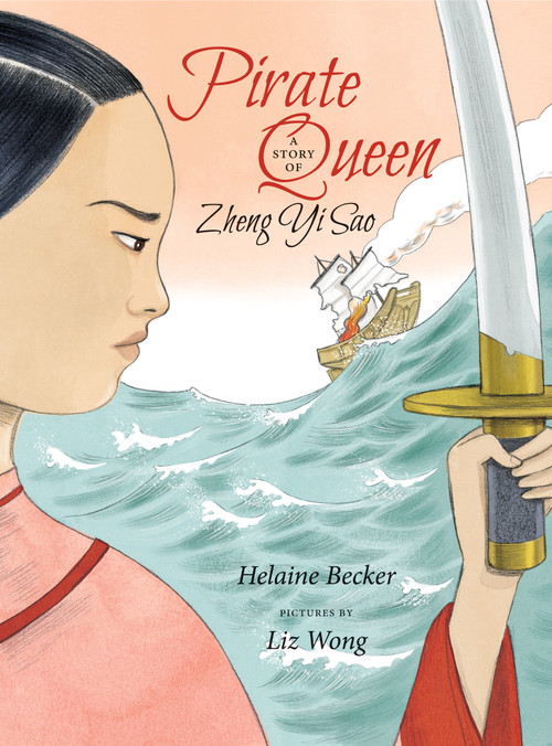 Pirate Queen (A Story of Zheng Yi Sao) by Helaine Becker, Liz Wong, 9781773061245