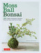 Moss Ball Bonsai (100 Beautiful Kokedama That are Fun to Create) by Satoshi Sunamori, 9784805315293
