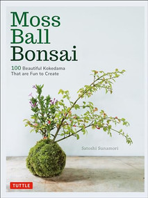 Moss Ball Bonsai (100 Beautiful Kokedama That are Fun to Create) by Satoshi Sunamori, 9784805315293