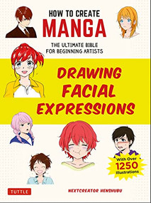 How to Create Manga: Drawing Facial Expressions (The Ultimate Bible for Beginning Artists (With Over 1,250 Illustrations)) by NextCreator Henshubu, 9784805315620