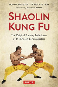 Shaolin Kung Fu (The Original Training Techniques of the Shaolin Lohan Masters) by Donn F. Draeger, P'ng Chye Khim, Alexander Bennett, 9780804852678