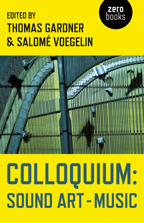 Colloquium (Sound Art and Music) by Thomas Gardner, Salomé Voegelin, 9781782798958