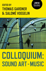 Colloquium (Sound Art and Music) by Thomas Gardner, Salomé Voegelin, 9781782798958