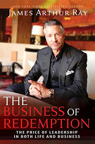 The Business of Redemption (The Price of Leadership in Both Life and Business) - 9781642794816 by James Arthur Ray, 9781642794816
