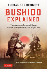 Bushido Explained (The Japanese Samurai Code: A New Interpretation for Beginners) by Alexander Bennett, Baptiste Tavernier, 9784805315071