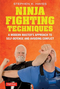 Ninja Fighting Techniques (A Modern Master's Approach to Self-Defense and Avoiding Conflict) by Stephen K. Hayes, 9784805315378