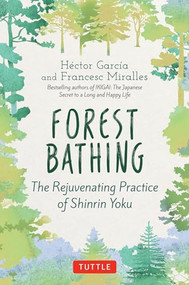 Forest Bathing (The Rejuvenating Practice of Shinrin Yoku) by Hector Garcia, Francesc Miralles, Kymm Coveney, 9784805316009