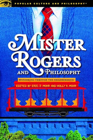 Mister Rogers and Philosophy by Eric J. Mohr, Holly K. Mohr, 9780812694772