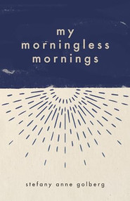 My Morningless Mornings by Stefany Anne Golberg, 9781951213046