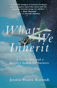 What We Inherit (A Secret War and a Family's Search for Answers) by Jessica Pearce Rotondi, 9781951213077