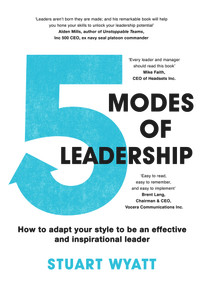 5 Modes of Leadership (How to Adapt Your Style to Be an Effective and Inspirational Leader) by Stuart Wyatt, 9781789550771