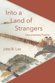 Into a Land of Strangers (Documentary Poems) by John B. Lee, 9781771614436
