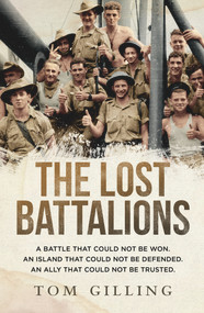 The Lost Battalions (A battle that could not be won. An island that could not be defended. An ally that could not be trusted.) by Tom Gilling, 9781760876166