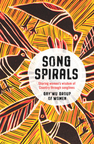 Songspirals (Sharing Women's Wisdom of Country Through Songlines) by Gay'wu Group of Women, 9781760633219