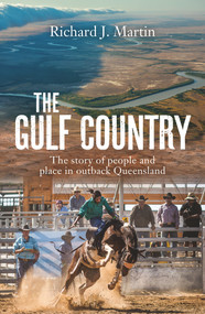 The Gulf Country (The Story of People and Place in Outback Queensland) by Richard J. Martin, 9781760631659