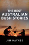 The Best Australian Bush Stories by Jim Haynes, 9781760529079