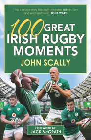 100 Great Irish Rugby Moments by John Scally, McGrath, Jack, 9781785302534