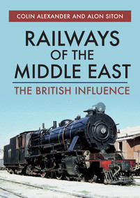 Railways of the Middle East (The British Influence) by Colin Alexander, Alon Siton, 9781445685953