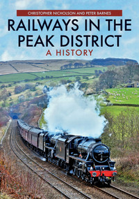 Railways in the Peak District (A History) by Christopher Nicholson, Peter Barnes, 9781445693842