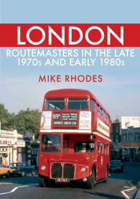 London Routemasters in the Late 1970s and Early 1980s by Mike Rhodes, 9781445693880