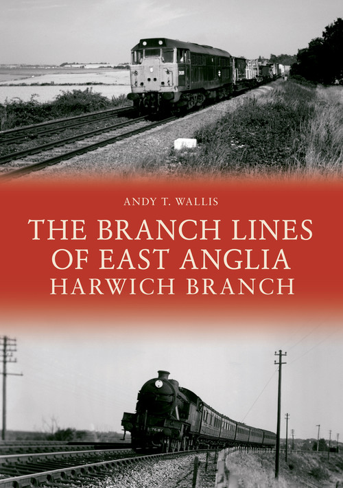 The Branch Lines of East Anglia: Harwich Branch by Andy T. Wallis, 9781445695266
