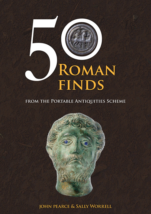 50 Roman Finds from the Portable Antiquities Scheme by Sally Worrell, John Pearce, 9781445686844