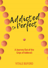 Addicted to Perfect (A Journey Out of the Grips of Adderall) by Vitale Buford, 9781732258488